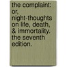 The Complaint: Or, Night-Thoughts On Life, Death, & Immortality. The Seventh Edition. door Onbekend