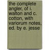 The Complete Angler, Of I. Walton And C. Cotton, With Variorum Notes, Ed. By E. Jesse door Isaac Walton