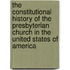 The Constitutional History Of The Presbyterian Church In The United States Of America