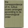 The Correspondence Of M. Tullius Cicero Arranged According To Its Chronological Order by Cicero Marcus Tullius