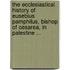 The Ecclesiastical History Of Eusebius Pamphilus, Bishop Of Cesarea, In Palestine ...