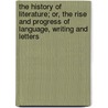 The History Of Literature; Or, The Rise And Progress Of Language, Writing And Letters by Unknown