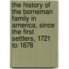 The History Of The Borneman Family In America, Since The First Settlers, 1721 To 1878 door J.H. Borneman