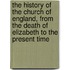 The History Of The Church Of England, From The Death Of Elizabeth To The Present Time