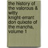 The History Of The Valorous & Witty Knight-Errant Don Quixote Of The Mancha, Volume 1