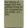 The History of Egypt from the Earliest Times Till the Conquest by the Arabs, A.D. 640 door Samuel Sharpe
