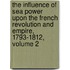 The Influence Of Sea Power Upon The French Revolution And Empire, 1793-1812, Volume 2