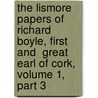 The Lismore Papers Of Richard Boyle, First And  Great  Earl Of Cork, Volume 1, Part 3 door Richard Boyle Cork