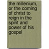 The Millenium, Or The Coming Of Christ To Reign In The Spirit And Power Of His Gospel by Seacome Ellison
