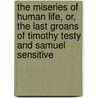 The Miseries Of Human Life, Or, The Last Groans Of Timothy Testy And Samuel Sensitive by Unknown