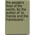 The People's Lives Of The Saints, By The Author Of 'St. Francis And The Franciscans'.