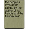The People's Lives Of The Saints, By The Author Of 'St. Francis And The Franciscans'. by People