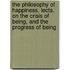 The Philosophy Of Happiness, Lects. On The Crisis Of Being, And The Progress Of Being
