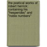 The Poetical Works Of Robert Herrick: Containing His "Hesperides" And "Noble Numbers" by Robert Herrich
