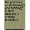 The Principles Of Anthropology And Sociology In Their Relations To Criminal Procedure by Unknown