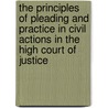 The Principles Of Pleading And Practice In Civil Actions In The High Court Of Justice by W. Blake Odgers