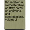 The Rambler In Worcestershire, Or Stray Notes On Churches And Congregations, Volume 2 door John Noake
