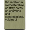 The Rambler In Worcestershire, Or Stray Notes On Churches And Congregations, Volume 3 door John Noake