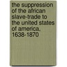 The Suppression Of The African Slave-Trade To The United States Of America, 1638-1870 door William Edward Burghardt Dubois