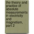 The Theory And Practice Of Absolute Measurements In Electricity And Magnetism, Part 2