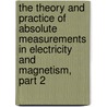 The Theory And Practice Of Absolute Measurements In Electricity And Magnetism, Part 2 door Andrew Gray