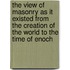 The View Of Masonry As It Existed From The Creation Of The World To The Time Of Enoch