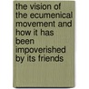 The Vision of the Ecumenical Movement and How It Has Been Impoverished by Its Friends door Michael Kinnamon