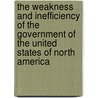 The Weakness And Inefficiency Of The Government Of The United States Of North America by Charles Fenton Mercer