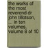 The Works Of The Most Reverend Dr John Tillotson, ... In Ten Volumes.  Volume 8 Of 10