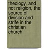Theology, And Not Religion, The Source Of Division And Strife In The Christian Church door Charles Lowell