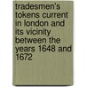 Tradesmen's Tokens Current In London And Its Vicinity Between The Years 1648 And 1672 door John Yonge Akerman