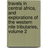 Travels In Central Africa, And Explorations Of The Western Nile Tributaries, Volume 2 door John Petherick