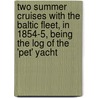 Two Summer Cruises With The Baltic Fleet, In 1854-5, Being The Log Of The 'Pet' Yacht by Robert Edgar Hughes