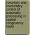 Voluntary And Involuntary Control Of Automatic Processing In Spatial Congruency Tasks