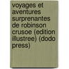 Voyages Et Aventures Surprenantes De Robinson Crusoe (Edition Illustree) (Dodo Press) door Onbekend
