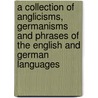 A Collection Of Anglicisms, Germanisms And Phrases Of The English And German Languages by F. Henschel