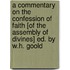 A Commentary On The Confession Of Faith [Of The Assembly Of Divines] Ed. By W.H. Goold