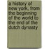 A History Of New York, From The Beginning Of The World To The End Of The Dutch Dynasty