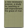 A New Necessary Science. A Study For Teaching Or Self-Improvement. The Grace Of Man .. door Robert F. Thuma