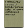 A Statement of the Case of Brigadier-General Joseph W. Revere, United States Volunteer door Joseph Warren Revere
