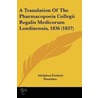 A Translation Of The Pharmacopoeia Collegii Regalis Medicorum Londinensis, 1836 (1837) door Adolphus Frederic Haselden