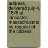 Address, Delivered July 4, 1876 At Lancaster, Massachusetts By Request Of The Citizens by John D. Wasburn