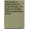 Advances In Antiarrhythmic Drug Therapy, An Issue Of Cardiac Electrophysiology Clinics by Peter R. Kowey