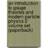 An Introduction to Gauge Theories and Modern Particle Physics 2 Volume Set (Paperback)