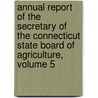 Annual Report Of The Secretary Of The Connecticut State Board Of Agriculture, Volume 5 door Agriculture Connecticut. St