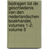 Bijdragen Tot De Geschiedenis Van Den Nederlandschen Boekhandel, Volumes 1-2; Volume 5 door Onbekend