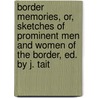Border Memories, Or, Sketches Of Prominent Men And Women Of The Border, Ed. By J. Tait door Walter Riddell Carre