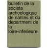 Bulletin De La Societe Archeologique De Nantes Et Du Department De La Loire-Inferieure by Archeologique et Historique de Nantes