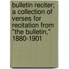Bulletin Reciter; A Collection Of Verses For Recitation From "The Bulletin," 1880-1901 door Unknown Author