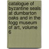 Catalogue of Byzantine Seals at Dumbarton Oaks and in the Fogg Museum of Art, Volume 6 by John Nesbitt